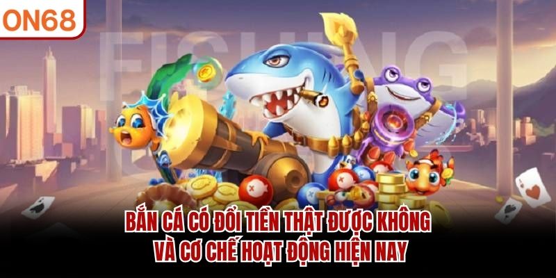 bắn cá có đổi tiền thật được không