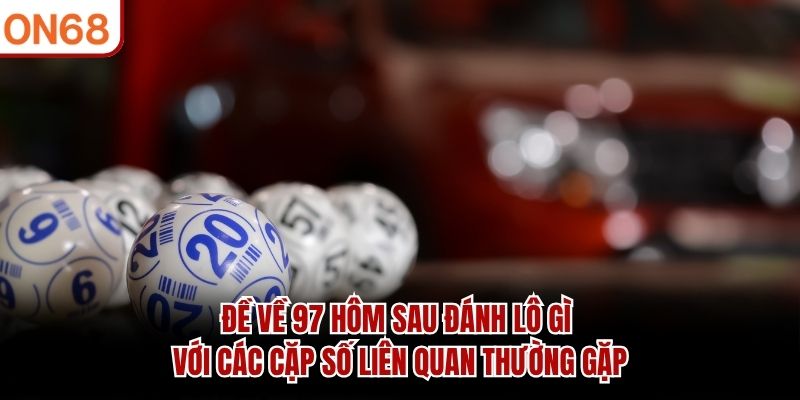 đề về 97 hôm sau đánh lô gì