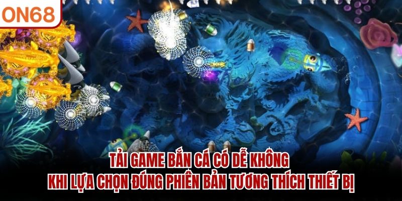 tải game bắn cá có dễ không ?